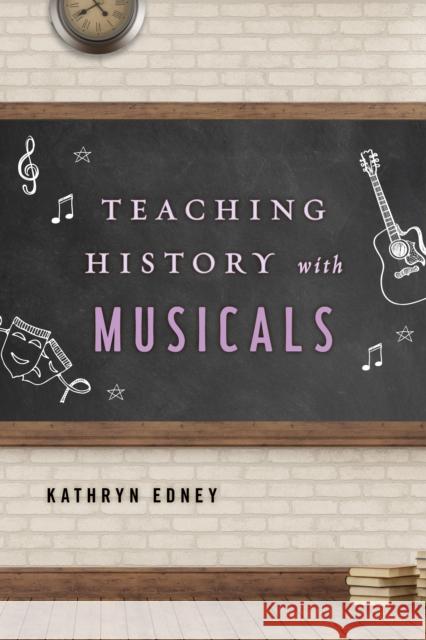 Teaching History with Musicals Kathryn Edney 9781442278424 Rowman & Littlefield Publishers