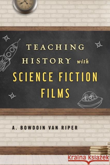 Teaching History with Science Fiction Films A. Bowdoin Van Riper 9781442278486 Rowman & Littlefield