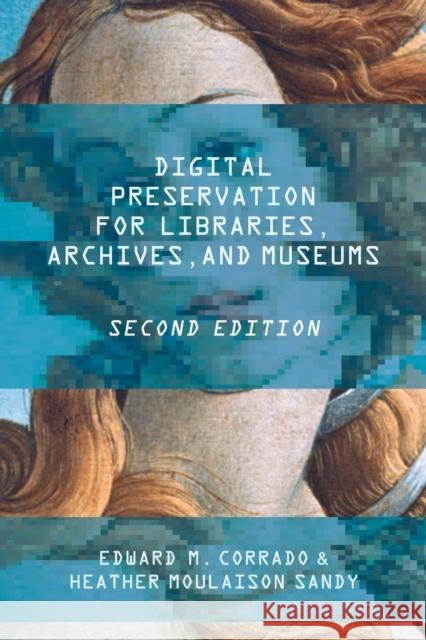 Digital Preservation for Libraries, Archives, and Museums Edward M. Corrado Heather Moulaiso 9781442278721 Rowman & Littlefield Publishers