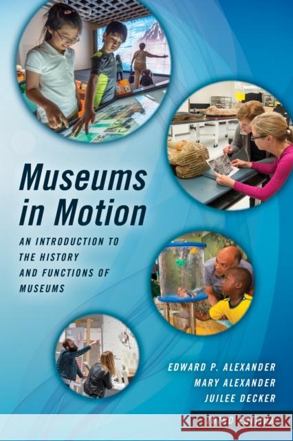 Museums in Motion: An Introduction to the History and Functions of Museums Edward P. Alexander Mary Alexander Juilee Decker 9781442278790 Rowman & Littlefield Publishers