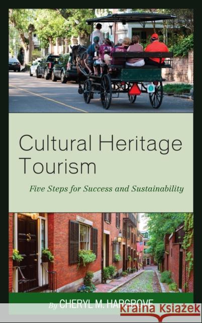 Cultural Heritage Tourism: Five Steps for Success and Sustainability Cheryl M. Hargrove 9781442278820 Rowman & Littlefield Publishers
