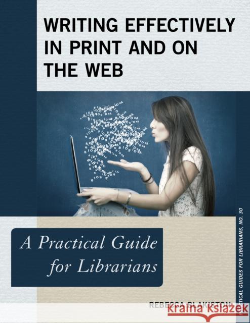 Writing Effectively in Print and on the Web: A Practical Guide for Librarians Rebecca Blakiston 9781442278851