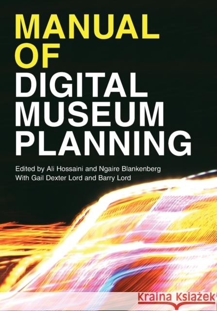 Manual of Digital Museum Planning Ali Hossaini Ngaire Blankenberg Gail Dexter Lord 9781442278967 Rowman & Littlefield Publishers