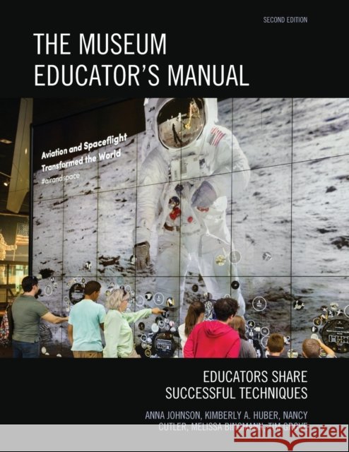 The Museum Educator's Manual: Educators Share Successful Techniques Anna Johnson Kimberly A. Huber Nancy Cutler 9781442279056 Rowman & Littlefield Publishers