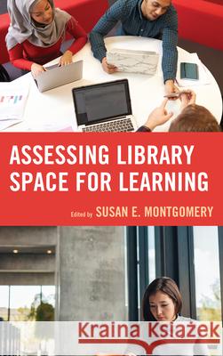 Assessing Library Space for Learning Susan Montgomery 9781442279261 Rowman & Littlefield Publishers