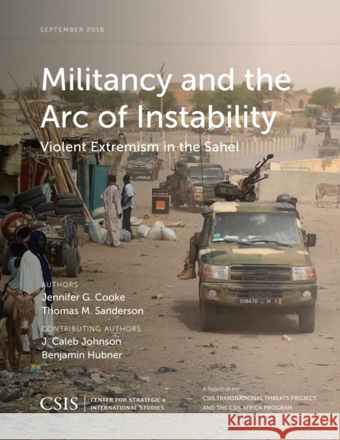 Militancy and the Arc of Instability: Violent Extremism in the Sahel Jennifer G. Cooke Thomas M. Sanderson  9781442279681 Rowman & Littlefield Publishers