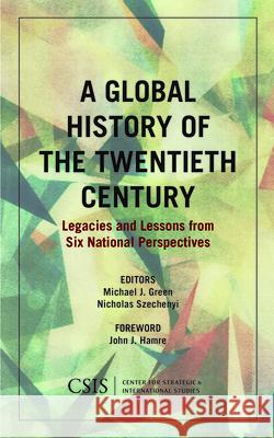 A Global History of the Twentieth Century: Legacies and Lessons from Six National Perspectives Michael J. Green Nicholas Szechenyi 9781442279711