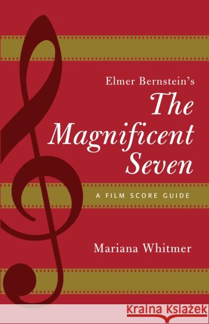 Elmer Bernstein's The Magnificent Seven: A Film Score Guide Whitmer, Mariana 9781442281790 Rowman & Littlefield Publishers