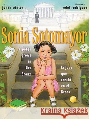 Sonia Sotomayor: A Judge Grows in the Bronx/La Juez Que Creció En El Bronx Winter, Jonah 9781442403031 Atheneum Books