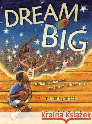Dream Big: Michael Jordan and the Pursuit of Olympic Gold Deloris Jordan Barry Root 9781442412699 Simon & Schuster/Paula Wiseman Books