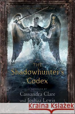 The Shadowhunter's Codex: Being a Record of the Ways and Laws of the Nephilim, the Chosen of the Angel Raziel Cassandra Clare Joshua Lewis Various 9781442416925 Margaret K. McElderry Books