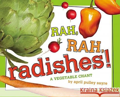 Rah, Rah, Radishes!: A Vegetable Chant April Pulley Sayre 9781442421417 Beach Lane Books