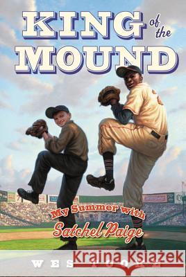 King of the Mound: My Summer with Satchel Paige Wes Tooke 9781442433472 Simon & Schuster Books for Young Readers