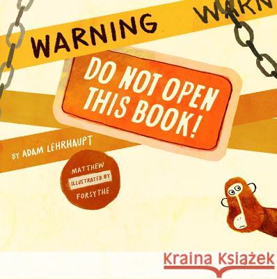 Warning: Do Not Open This Book! Adam Lehrhaupt Matthew Forsythe 9781442435827 Simon & Schuster/Paula Wiseman Books