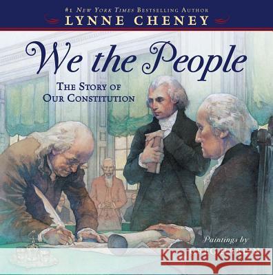 We the People: The Story of Our Constitution Lynne Cheney Greg Harlin 9781442444225 Paula Wiseman Books