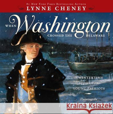 When Washington Crossed the Delaware: A Wintertime Story for Young Patriots Lynne Cheney Peter M. Fiore 9781442444232 Paula Wiseman Books