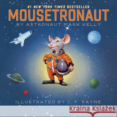 Mousetronaut: Based on a (Partially) True Story Mark Kelly C. F. Payne 9781442458246 Simon & Schuster/Paula Wiseman Books