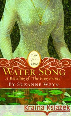 Water Song: A Retelling of the Frog Prince Weyn, Suzanne 9781442460522 Simon Pulse