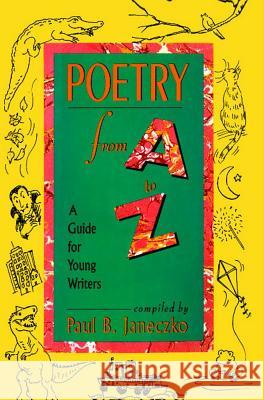 Poetry from A to Z: A Guide for Young Writers Paul B. Janeczko Cathy Bobak 9781442460614 Simon & Schuster Books for Young Readers