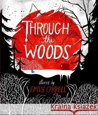 Through the Woods Emily Carroll Emily Carroll 9781442465954 Margaret K. McElderry Books