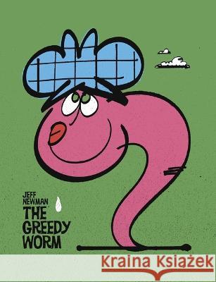 The Greedy Worm Jeff Newman Jeff Newman 9781442471955 Simon & Schuster Books for Young Readers