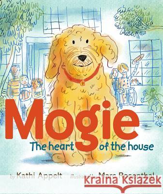 Mogie: The Heart of the House Kathi Appelt Marc Rosenthal 9781442480544 Atheneum Books for Young Readers