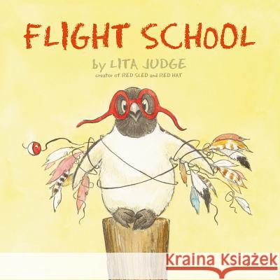 Flight School Lita Judge Lita Judge 9781442481770 Atheneum Books for Young Readers
