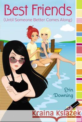 Best Friends (Until Someone Better Comes Along) Erin Downing 9781442485198 Aladdin Paperbacks