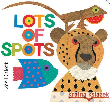 Lots of Spots Lois Ehlert Lois Ehlert 9781442489271 Little Simon