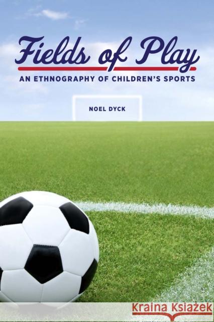 Fields of Play: An Ethnography of Children's Sports Dyck, Noel 9781442600799 0