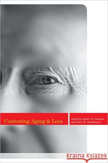Contesting Aging and Loss Janice Graham Peter Stephenson 9781442601000 University of Toronto Press