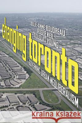 Changing Toronto: Governing Urban Neoliberalism Julie-Anne Boudreau Roger Keil Douglas Young 9781442601338