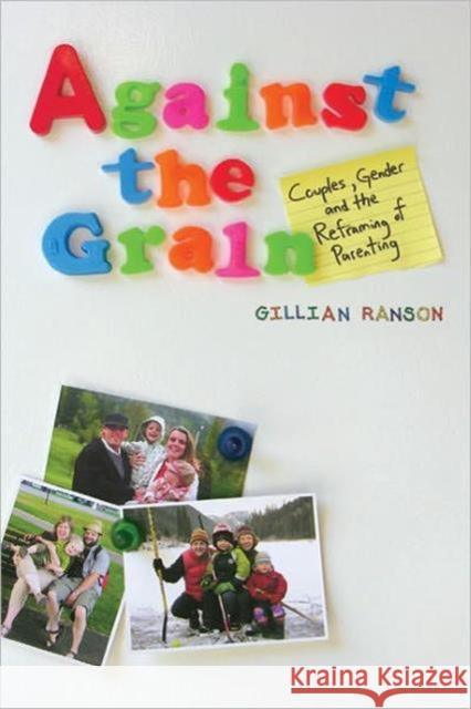 Against the Grain: Couples, Gender, and the Reframing of Parenting Ranson, Gillian 9781442603585