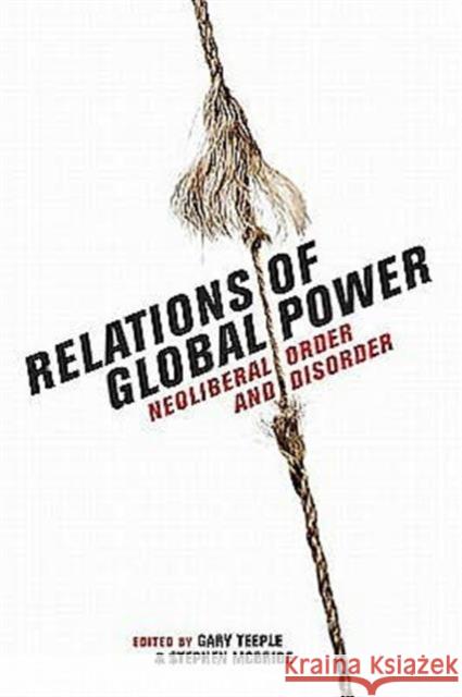 Relations of Global Power: Neoliberal Order and Disorder Teeple, Gary 9781442603653