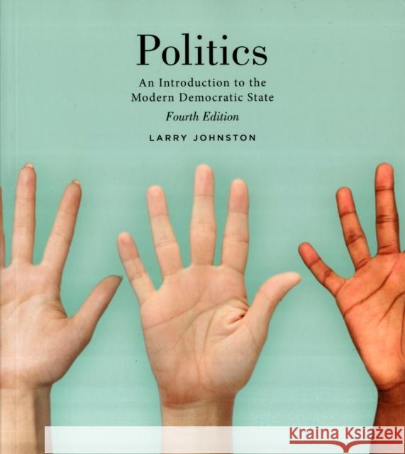 Politics: An Introduction to the Modern Democratic State Johnston, Larry 9781442605336 University of Toronto Press