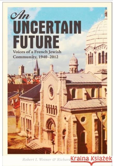 An Uncertain Future : Voices of a French Jewish Community, 1940-2012 Robert I. Weiner Richard E. Sharpless 9781442605589