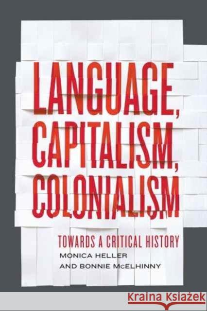 Language, Capitalism, Colonialism: Toward a Critical History Monica Heller Bonnie McElhinny 9781442606203 University of Toronto Press