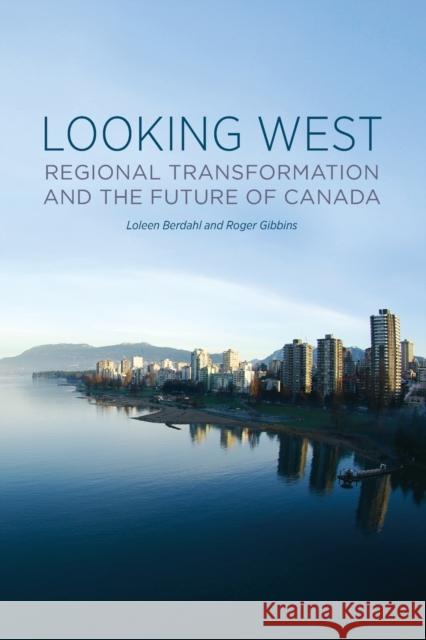 Looking West: Regional Transformation and the Future of Canada Berdahl, Loleen 9781442606456 University Of Toronto Press