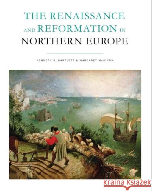 The Renaissance and Reformation in Northern Europe Margaret McGlynn Kenneth R. Bartlett 9781442607149