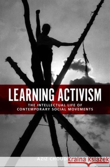Learning Activism: The Intellectual Life of Contemporary Social Movements Choudry, Aziz 9781442607903 University of Toronto Press