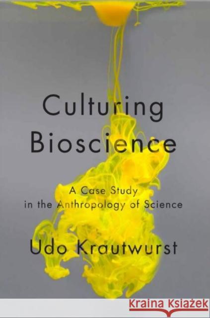 Culturing Bioscience: A Case Study in the Anthropology of Science Krautwurst, Udo 9781442608139 University of Toronto Press