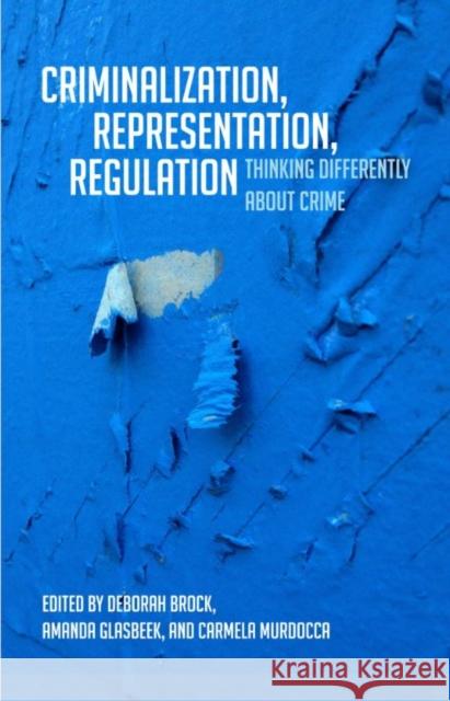 Criminalization, Representation, Regulation: Thinking Differently about Crime Brock, Deborah 9781442608931 University of Toronto Press