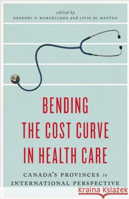 Bending the Cost Curve in Health Care: Canada's Provinces in International Perspective Gregory P. Marchildon Livio D 9781442609754
