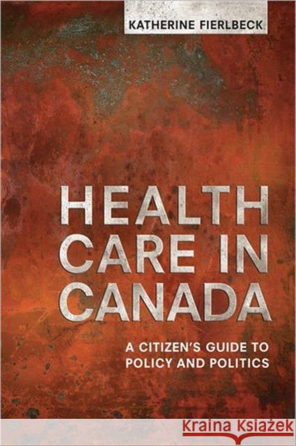 Health Care in Canada: A Citizen's Guide to Policy and Politics Fierlbeck, Katherine 9781442609839 University of Toronto Press