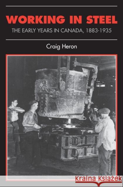 Working in Steel: The Early Years in Canada, 1883-1935 Heron, Craig 9781442609846