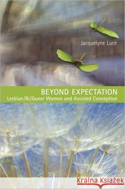 Beyond Expectation: Lesbian/Bi/Queer Women and Assisted Conception Luce, Jacquelyne 9781442610088 University of Toronto Press