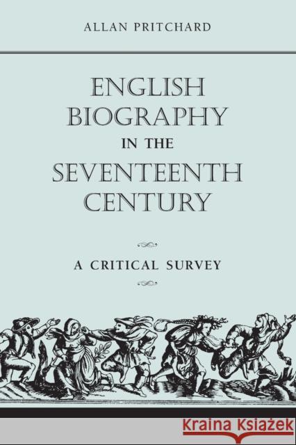 English Biography in the Seventeenth Century: A Critical Survey Pritchard, Allan 9781442610330 University of Toronto Press