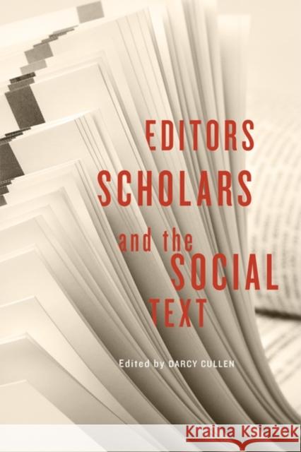 Editors, Scholars, and the Social Text Darcy Cullen 9781442610392 University of Toronto Press