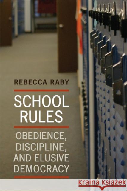 School Rules: Obedience, Discipline, and Elusive Democracy Raby, Rebecca 9781442610415 University of Toronto Press
