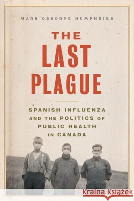 Last Plague: Spanish Influenza and the Politics of Public Health in Canada Humphries, Mark Osborne 9781442610446